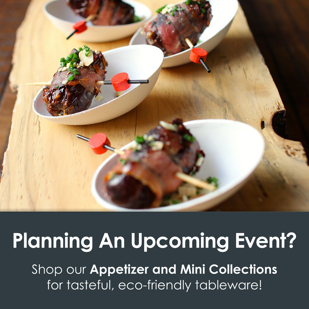 Planning an upcoming event? Shop our Appetizer and Mini Collections for tasteful, eco-friendly tableware!